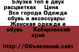 Блузка топ в двух расцветках  › Цена ­ 800 - Все города Одежда, обувь и аксессуары » Женская одежда и обувь   . Хабаровский край